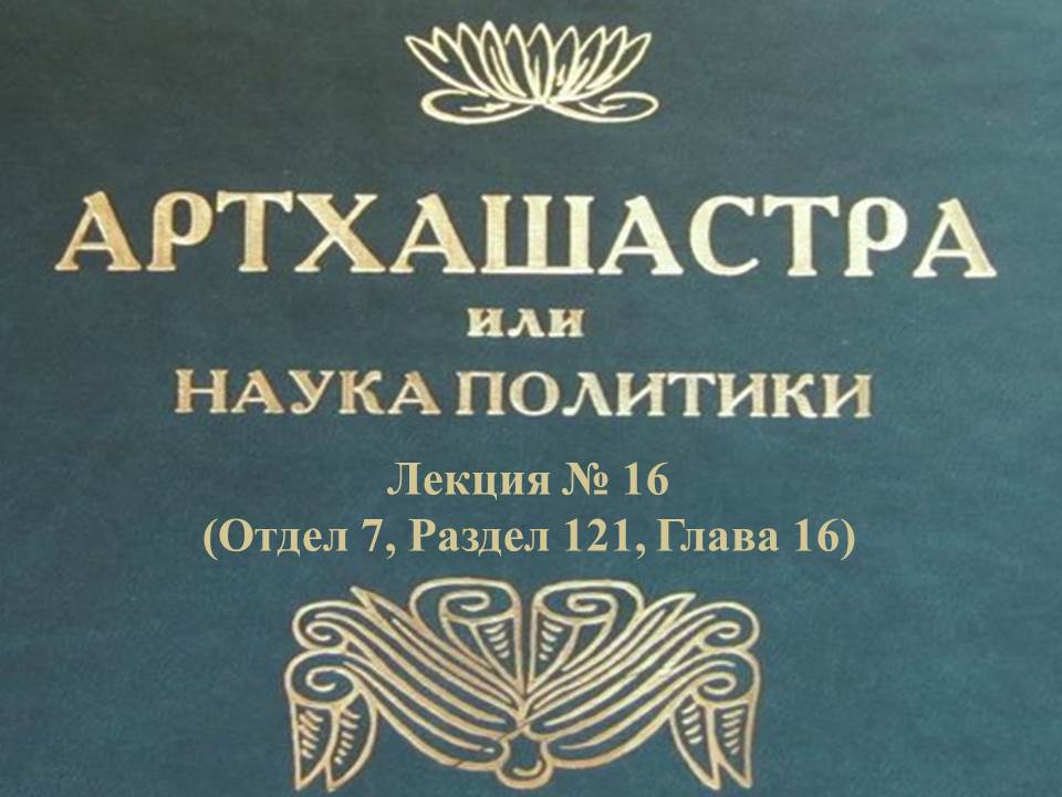 "АРТХАШАСТРА" - ОТДЕЛ 7, ЛЕКЦИЯ № 16