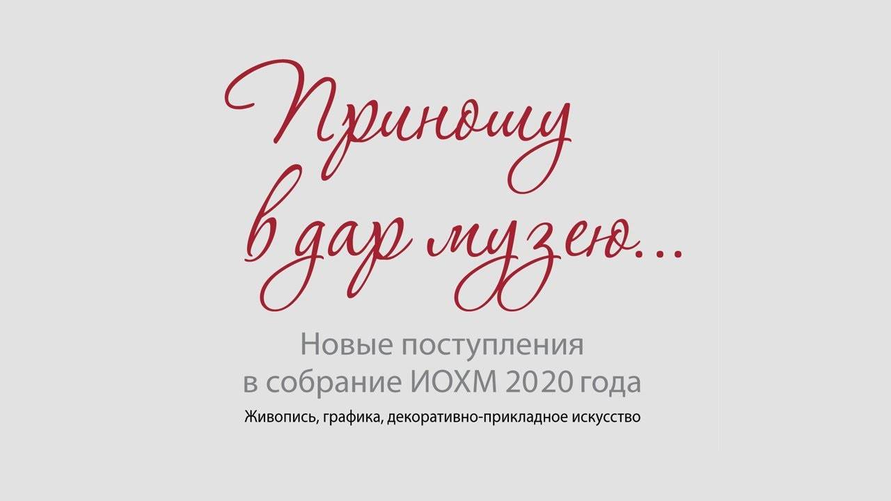 "Приношу в дар музею...". Новые поступления в собрание ИОХМ 2020 года.