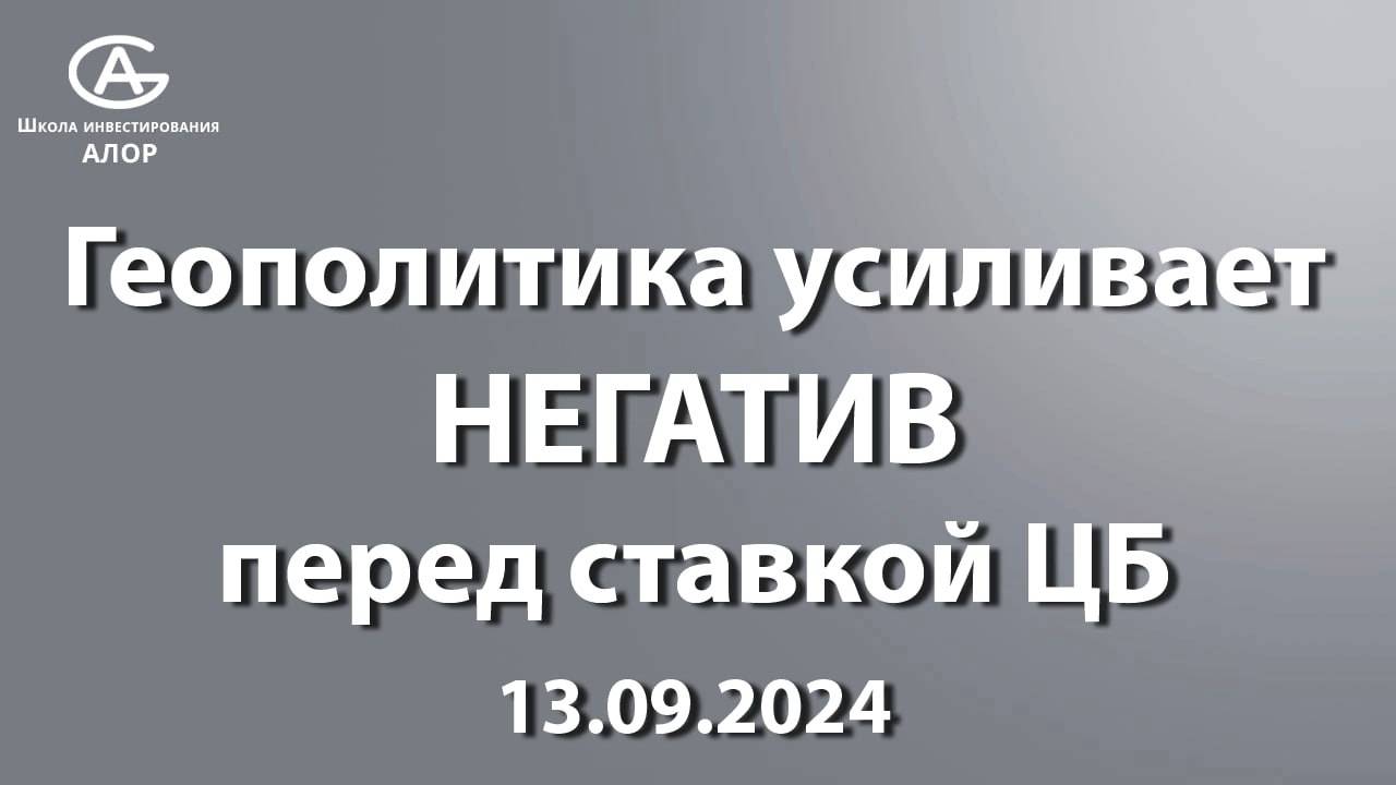 Геополитика усиливает НЕГАТИВ перед ставкой ЦБ 13.09.2024