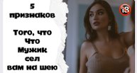5 признаков того, что МУЖИК СЕЛ ВАМ НА ШЕЮ 18+