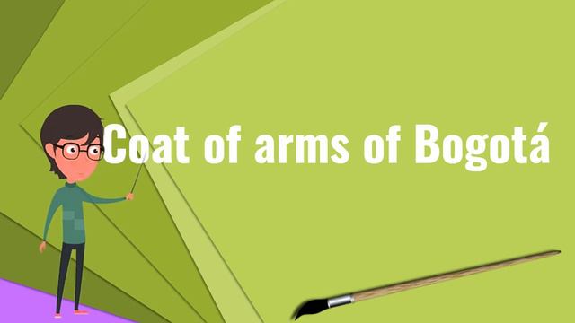 What is Coat of arms of Bogotá?, Explain Coat of arms of Bogotá, Define Coat of arms of Bogotá
