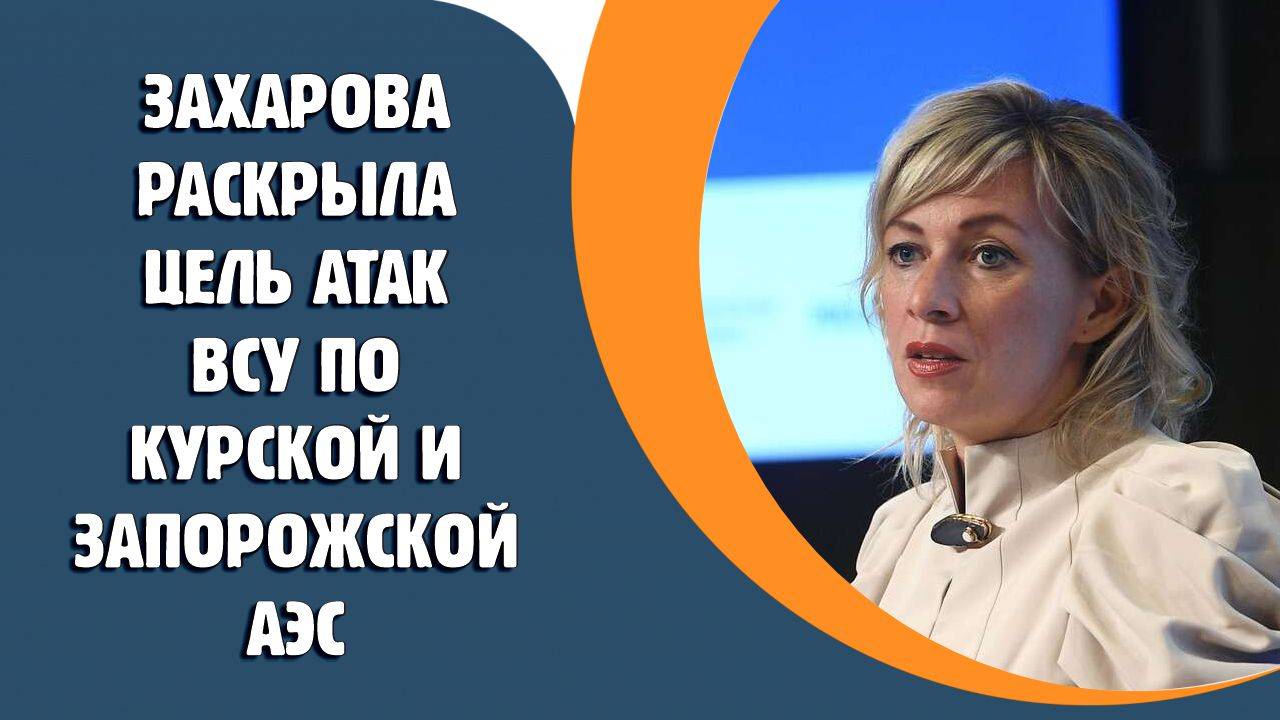 Захарова раскрыла цель атак ВСУ по Курской и Запорожской АЭС