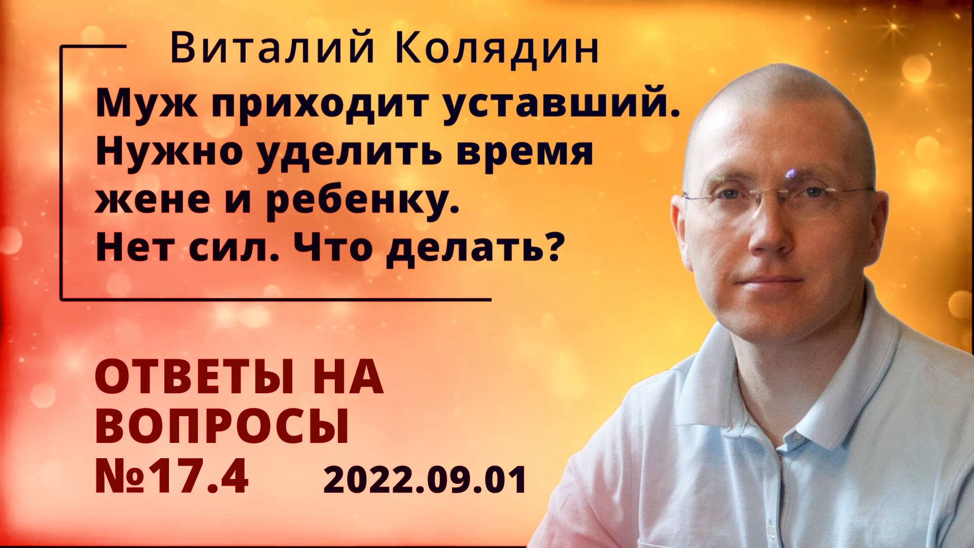 Ответы на вопросы №17.4 Муж приходит уставший. Нужно уделить время жене и ребенку. Виталий Колядин.