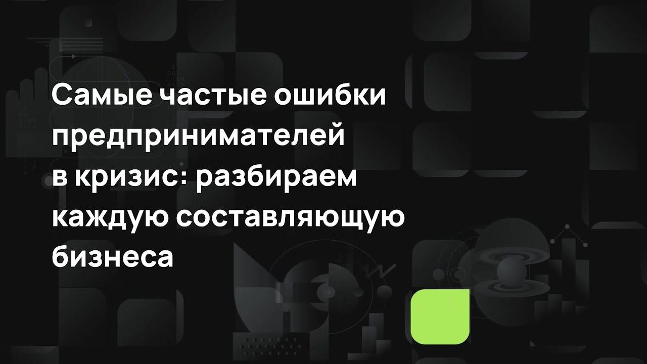 Самые частые ошибки предпринимателей в кризис: разбираем каждую составляющую бизнеса