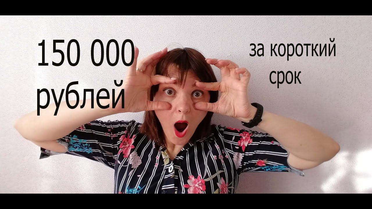 150 000 рублей за короткий срок!