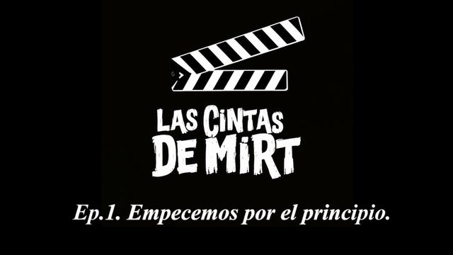 Las Cintas de Mirt / Podcast. Ep. 1.  "Empecemos por el principio"