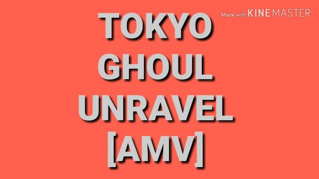 Tokyo Ghoul Unravel [AMV]