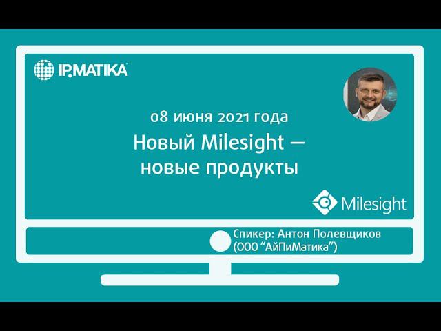 Вебинар "Новый Milesight — новые продукты"