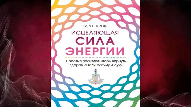 Исцеляющая сила энергии. Простые практики, чтобы вернуть здоровье телу, разуму и Духу (К. Фрезье)