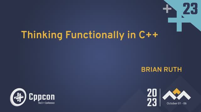 Thinking Functionally in C++ - Brian Ruth - CppCon 2023