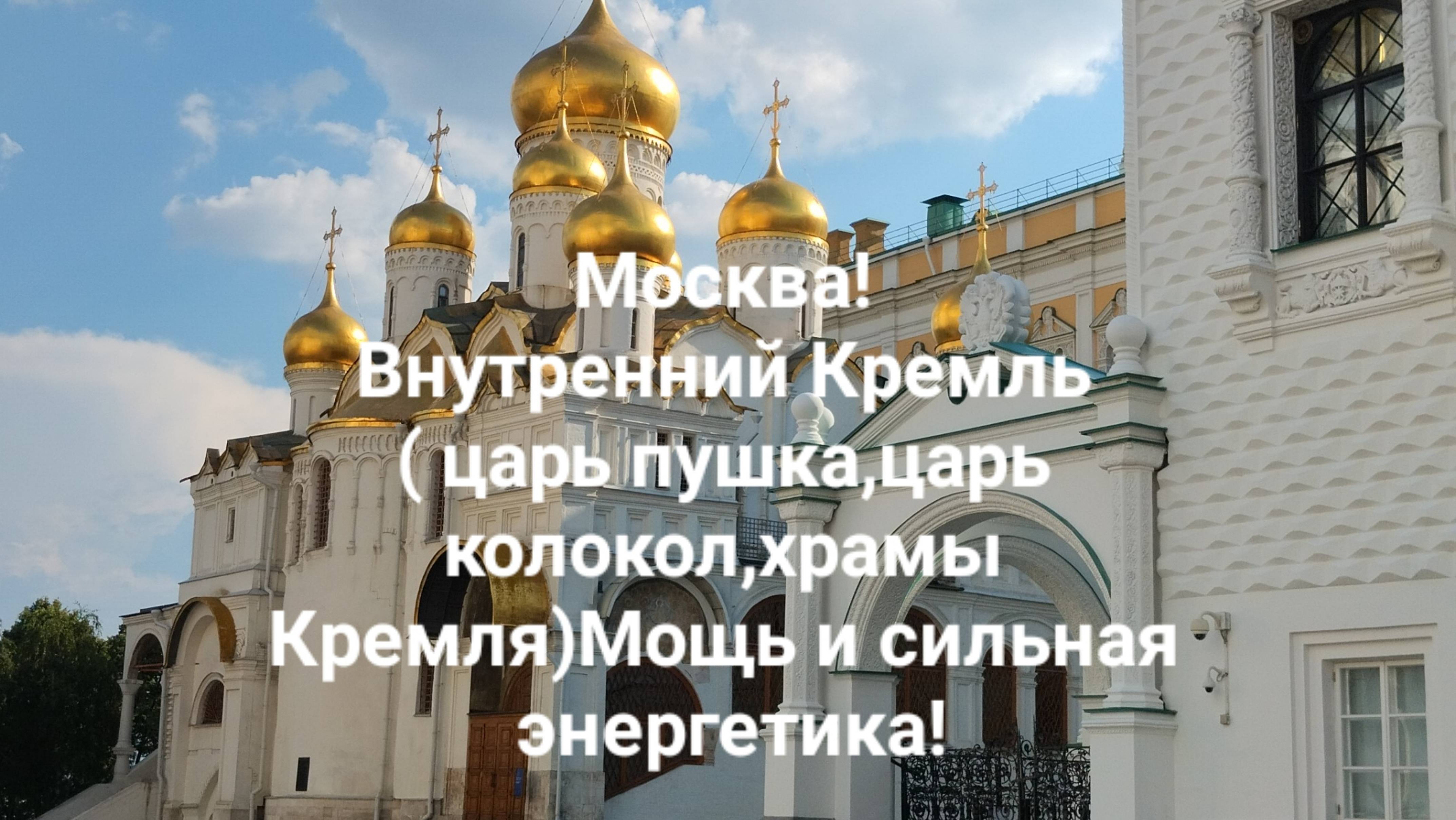 Москва! Внутренний Кремль ( царь пушка,царь колокол,храмы Кремля)Мощь и сильная энергетика!