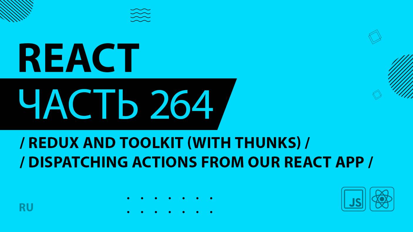 React - 264 - Redux and Toolkit (With Thunks) - Dispatching Actions from Our React App