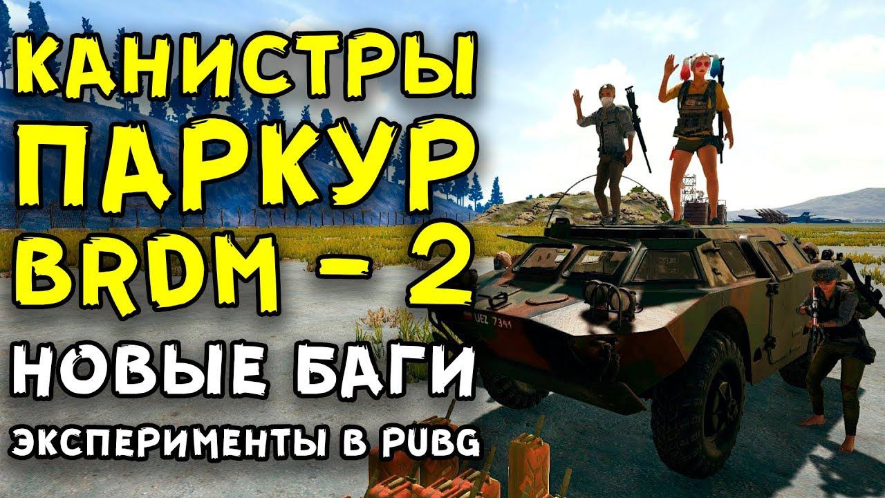 КАНИСТРЫ, ПАРКУР, BRDM 2, НОВЫЕ БАГИ И ЭКСПЕРИМЕНТЫ В PUBG!