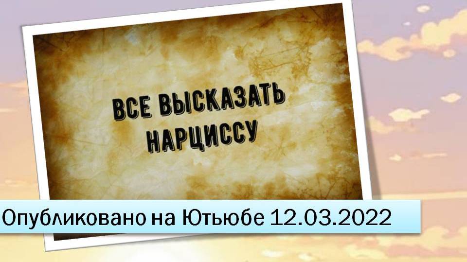 Все высказать нарциссу (12.03.2022)