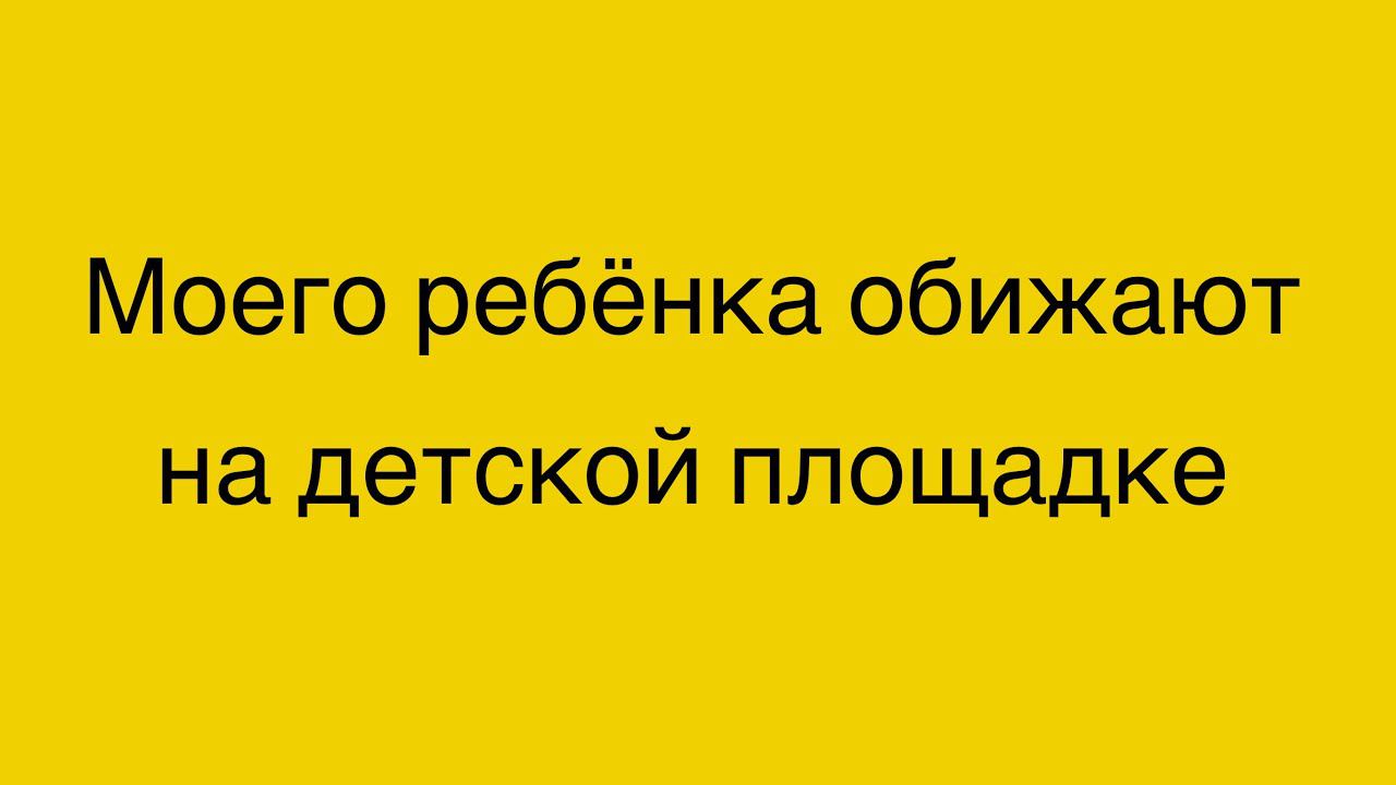 Моего ребенка обижают на детской площадке. 2,2 года