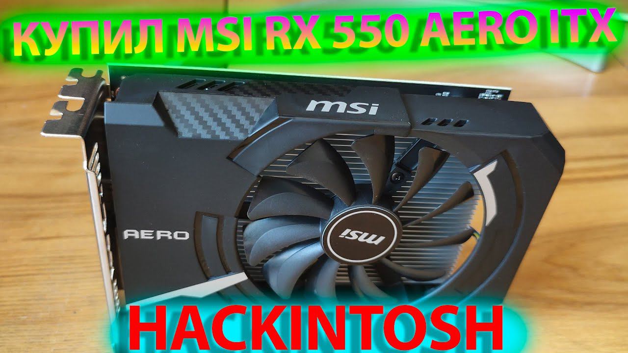 КУПИЛ MSI RX 550 AERO ITX 2GB ДЛЯ HACKINTOSH!