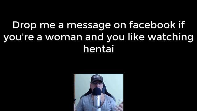 I am searching for girls who like and watch HENTAI