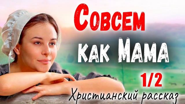 Часть 1?СОВСЕМ КАК МАМА) - Очень Интересный ХРИСТИАНСКИЙ РАССКАЗ