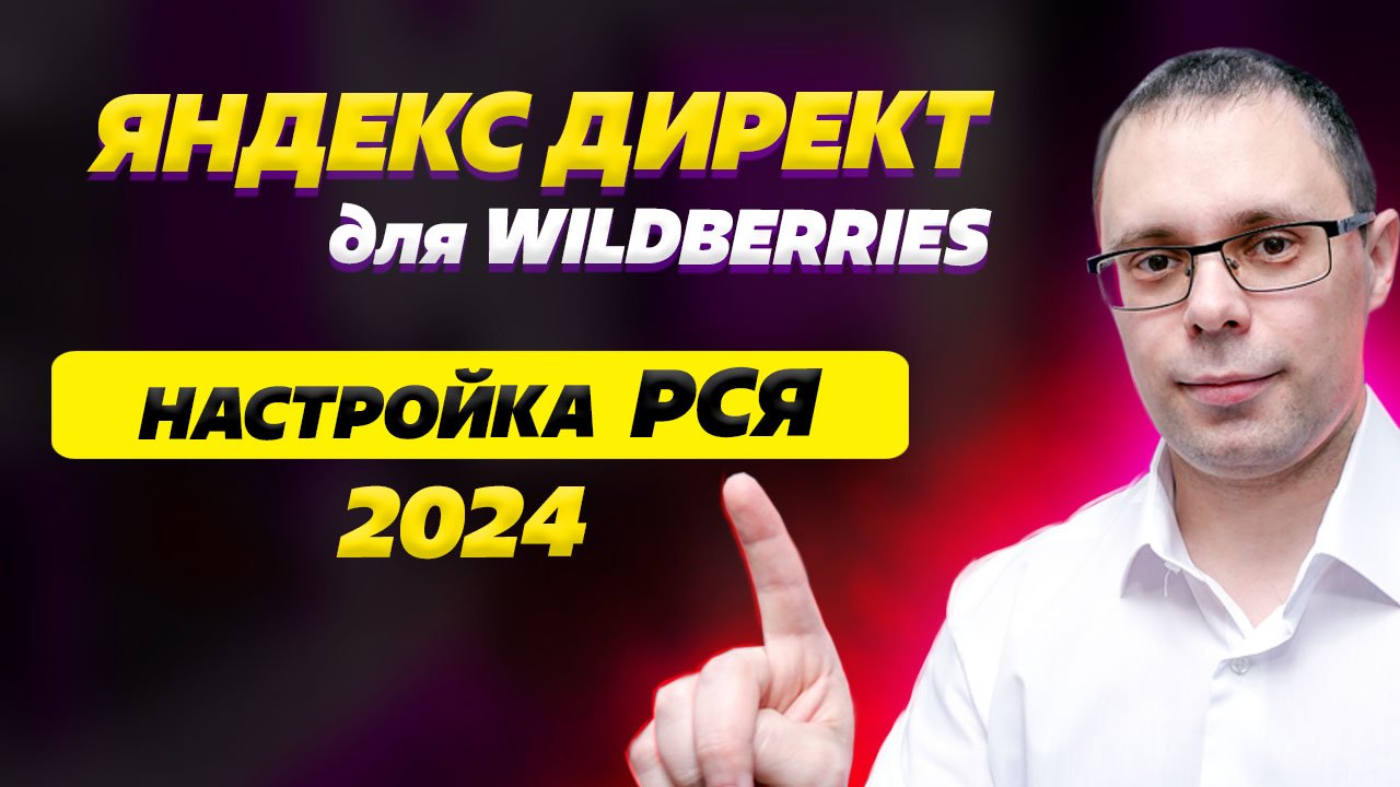 Яндекс Директ 2024 для Вайлдберриз - Настройка РСЯ со всеми изменениями! РСЯ для ВБ - Инструкция