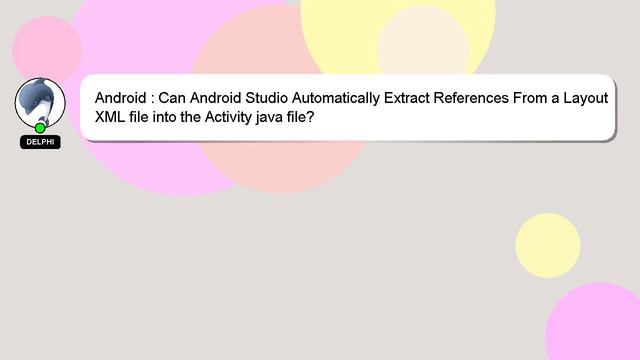 Android : Can Android Studio Automatically Extract References From a Layout XML file into the Activ