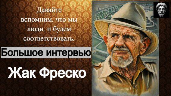 БОЛЬШОЕ ИНТЕРВЬЮ- ЖАК ФРЕСКО.Мышление.Философия.Психология.Экономика.Метафизика.Оставайся человеком.