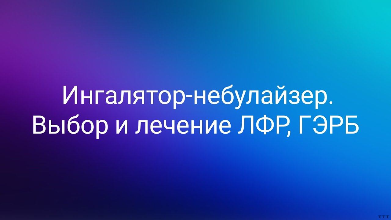 Ингалятор - небулайзер. Какие размеры частиц нужны и как дышать для лечения ГЭРБ и ЛФР.