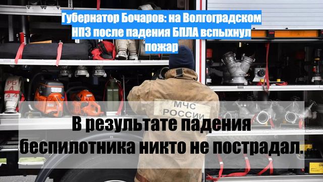 Губернатор Бочаров: на Волгоградском НПЗ после падения БПЛА вспыхнул пожар