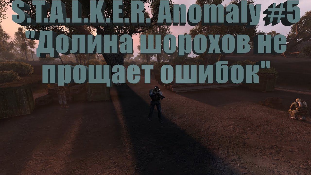 S.T.A.L.K.E.R. Anomaly #5 "Долина шорохов не прощает ошибок"