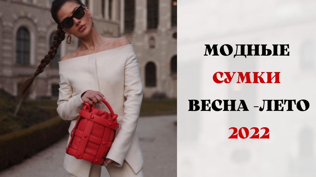 МОДНЫЕ СУМКИ ВЕСНА-ЛЕТО 2022 ГОД