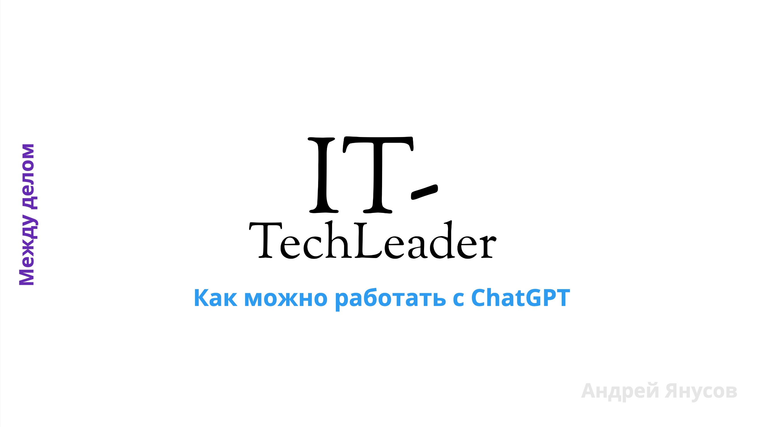 IT-TechLeader. Между делом. ChatGPT