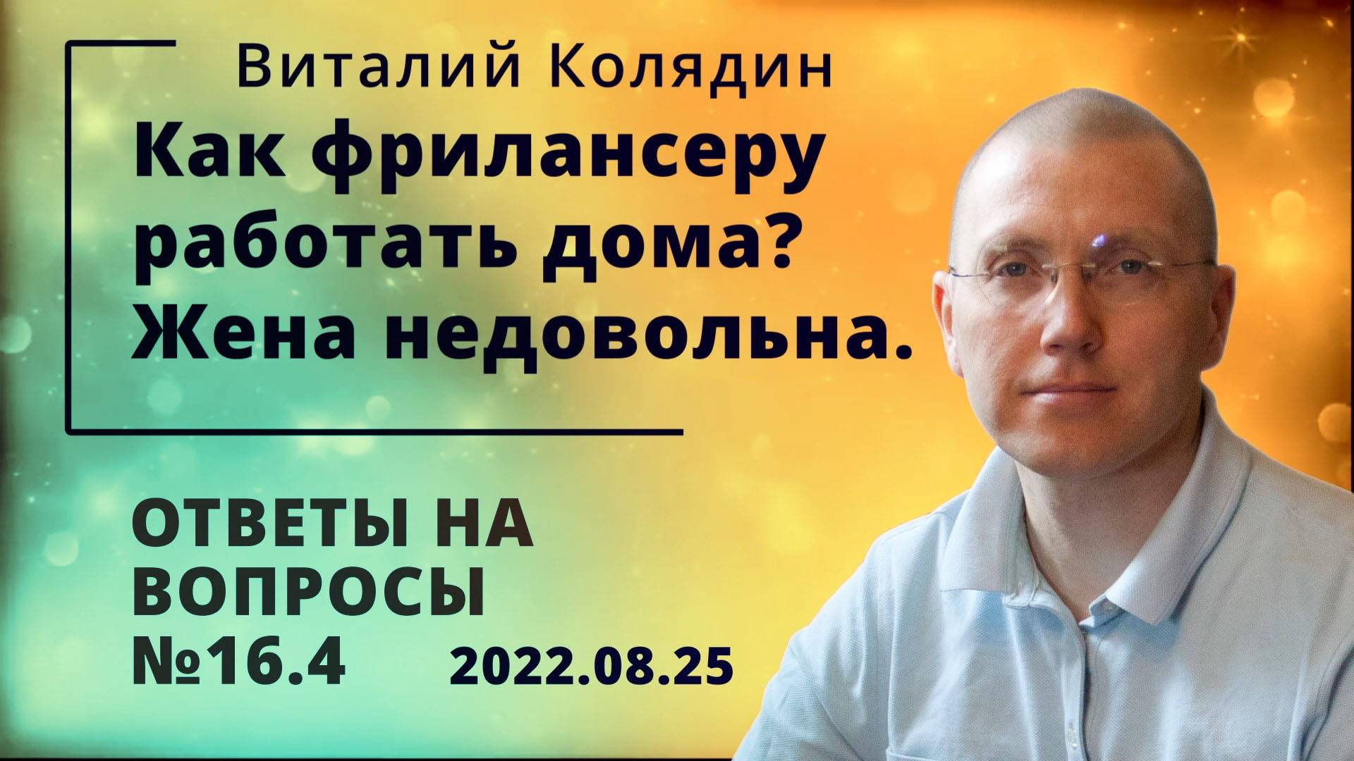 Ответы на вопросы №16.4. Как фрилансеру работать дома. Жена недовольна. Виталий Колядин. 2022.08.25