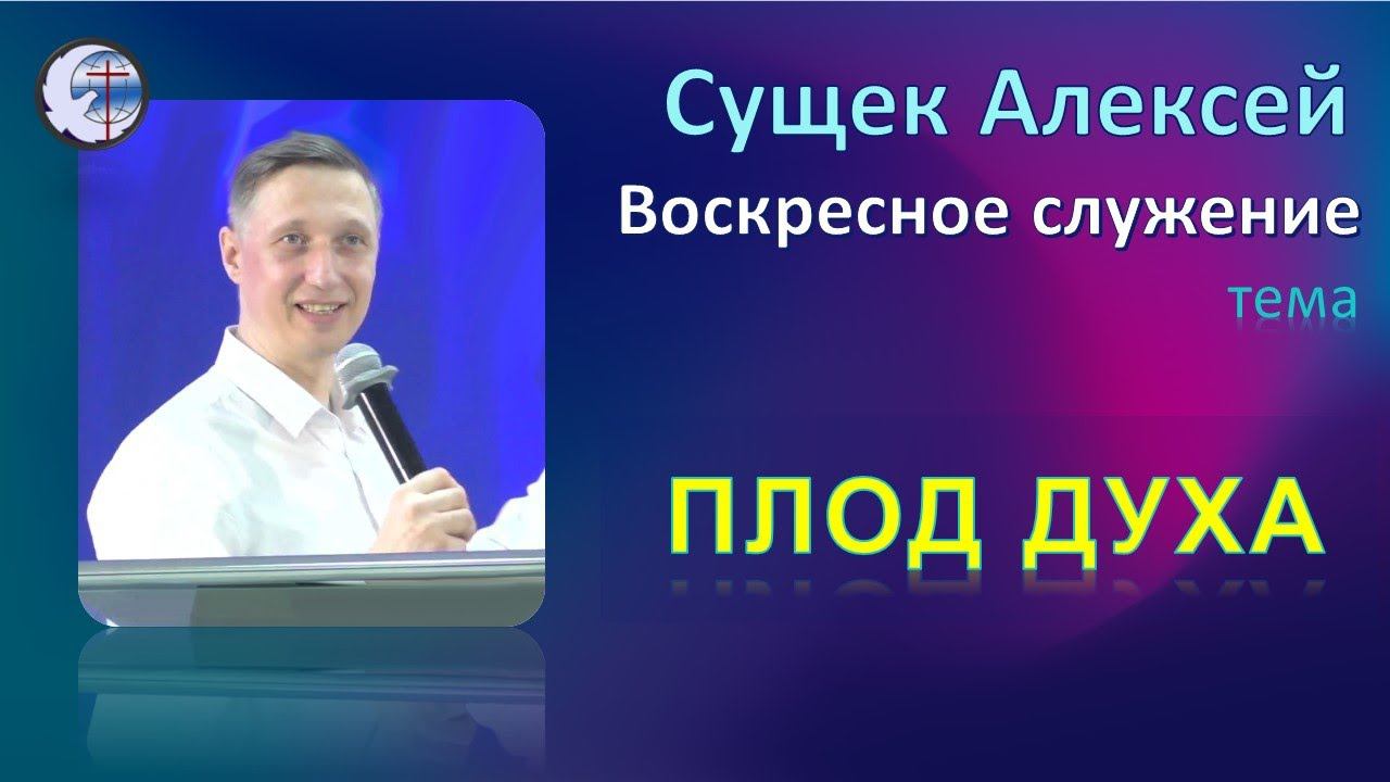 08.05.2022 Воскресное служение. Сущек Алексей . "Плод духа"