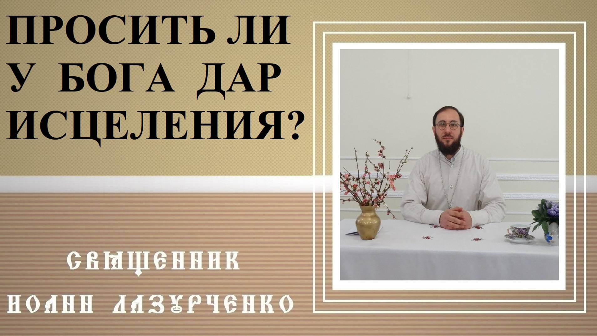 Просить ли ДАР ИСЦЕЛЕНИЯ у Бога? Священник Иоанн Лазурченко.