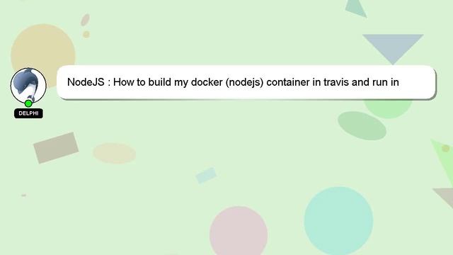 NodeJS : How to build my docker (nodejs) container in travis and run in production