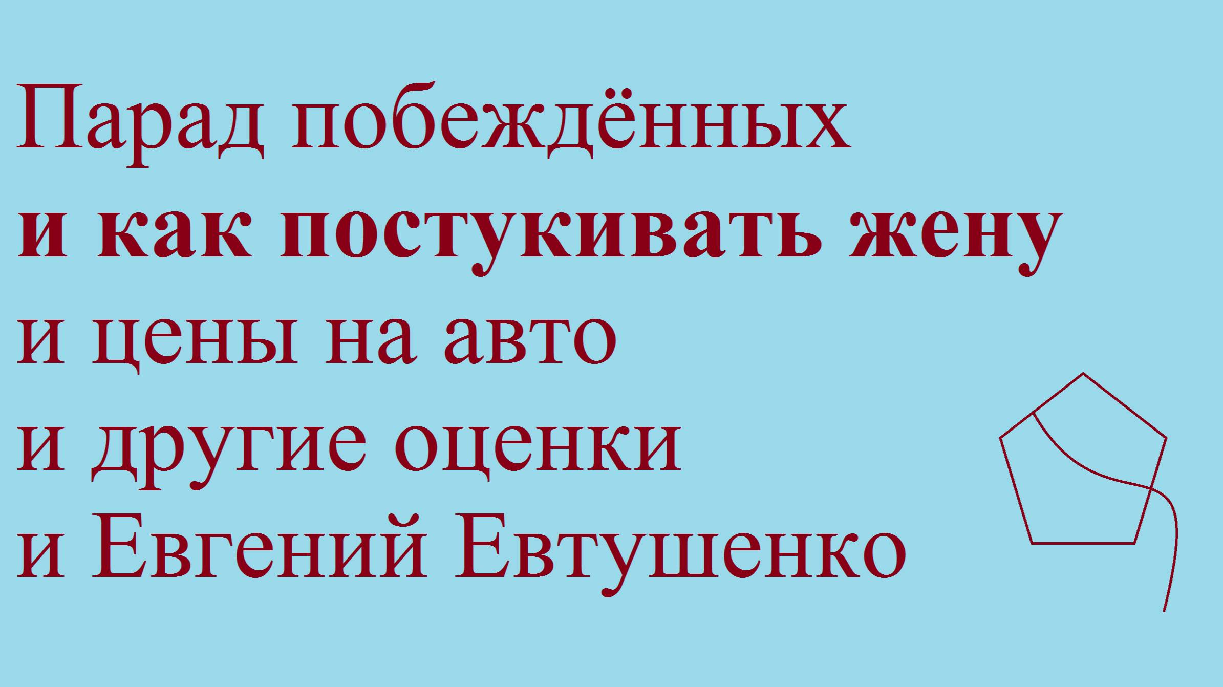 Парад побеждённых и как постукивать жену и цены на авто и другие оценки и Евгений Евтушенко