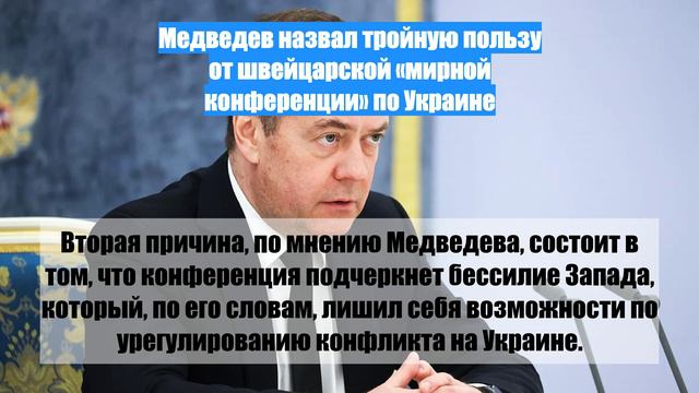 Медведев назвал тройную пользу от швейцарской «мирной конференции» по Украине