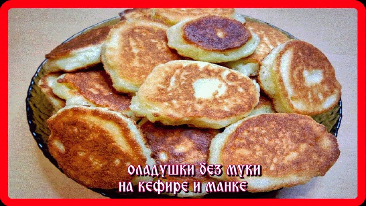 ПЫШНЫЕ ОЛАДУШКИ БЕЗ МУКИ НА КЕФИРЕ И МАНКЕ__это обалденно вкусно