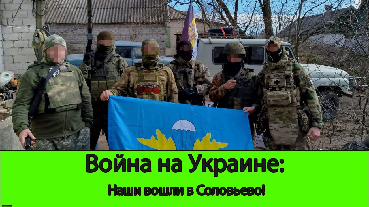 25.04 Война на Украине: Наши зашли в Соловьево, клин к Новоалександровке