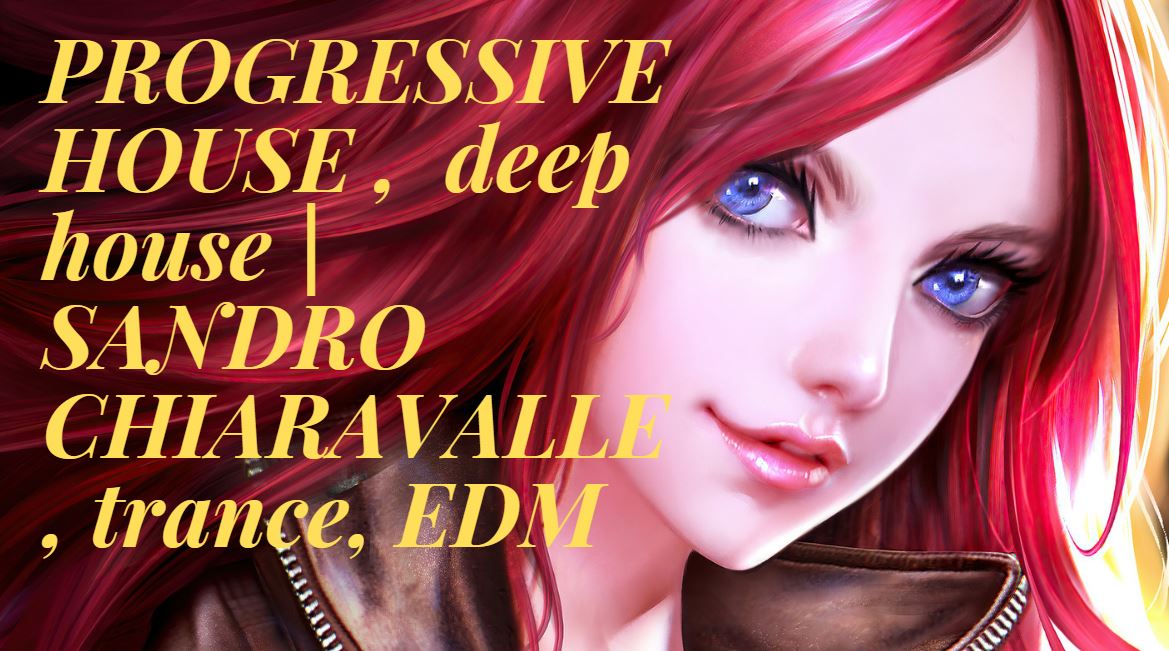 PROGRESSIVE HOUSE ,  deep house | SANDRO CHIARAVALLE , trance, EDM