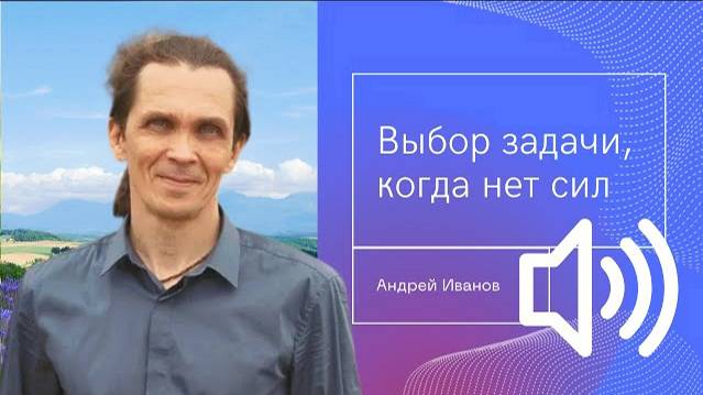 🎧 Выбор задачи, когда нет сил. Андрей Иванов