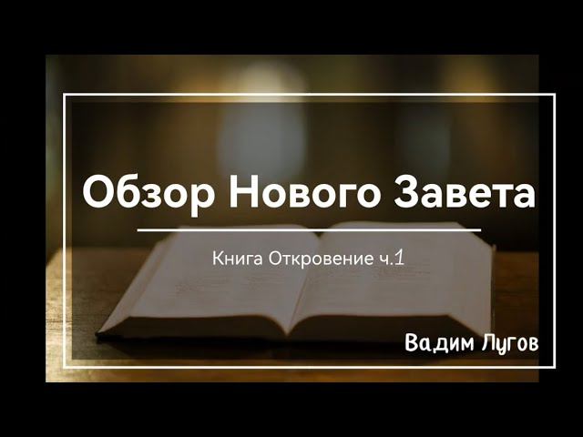 Обзор Нового Завета/Кн. Откровения ч.1/Вадим Лугов