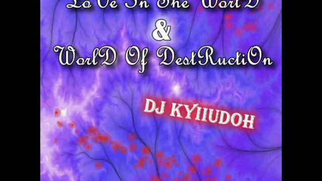 01. DJ KyIIuDoH - LoVe In ThE WoRlD & WoRlD OF DeStRuCtIoN (2010)