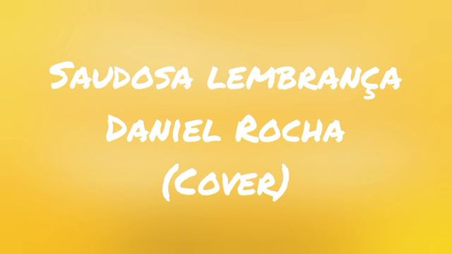 Saudosa Lembrança - Daniel Rocha - Meus covers 5
