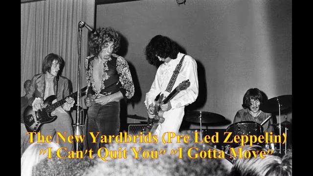 ■ The New Yardbrids (Pre Led Zeppelin) - _I Can't Quit You_ _I Gotta Move_