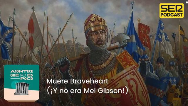 Acontece que no es poco | Muere Braveheart (¡Y no era Mel Gibson!)