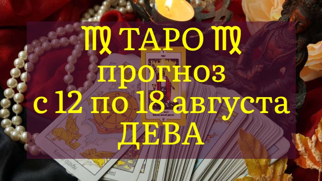 ТАРО-прогноз с 12 по 18 августа 2024 ♍︎ ДЕВА