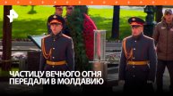 Частицу Вечного огня с «Могилы неизвестного солдата» передали представителям Молдавии / РЕН
