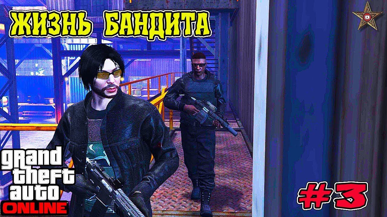 ЖИЗНЬ БАНДИТА В GTA ONLINE - СЕРЬЁЗНАЯ РАБОТА И ПЕРЕЕЗД (3 СЕРИЯ)