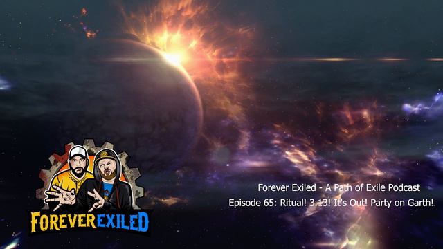 Forever Exiled - A Path of Exile (PoE) Podcast - Ritual! 3.13! It's Out! Party on Garth! EP 65