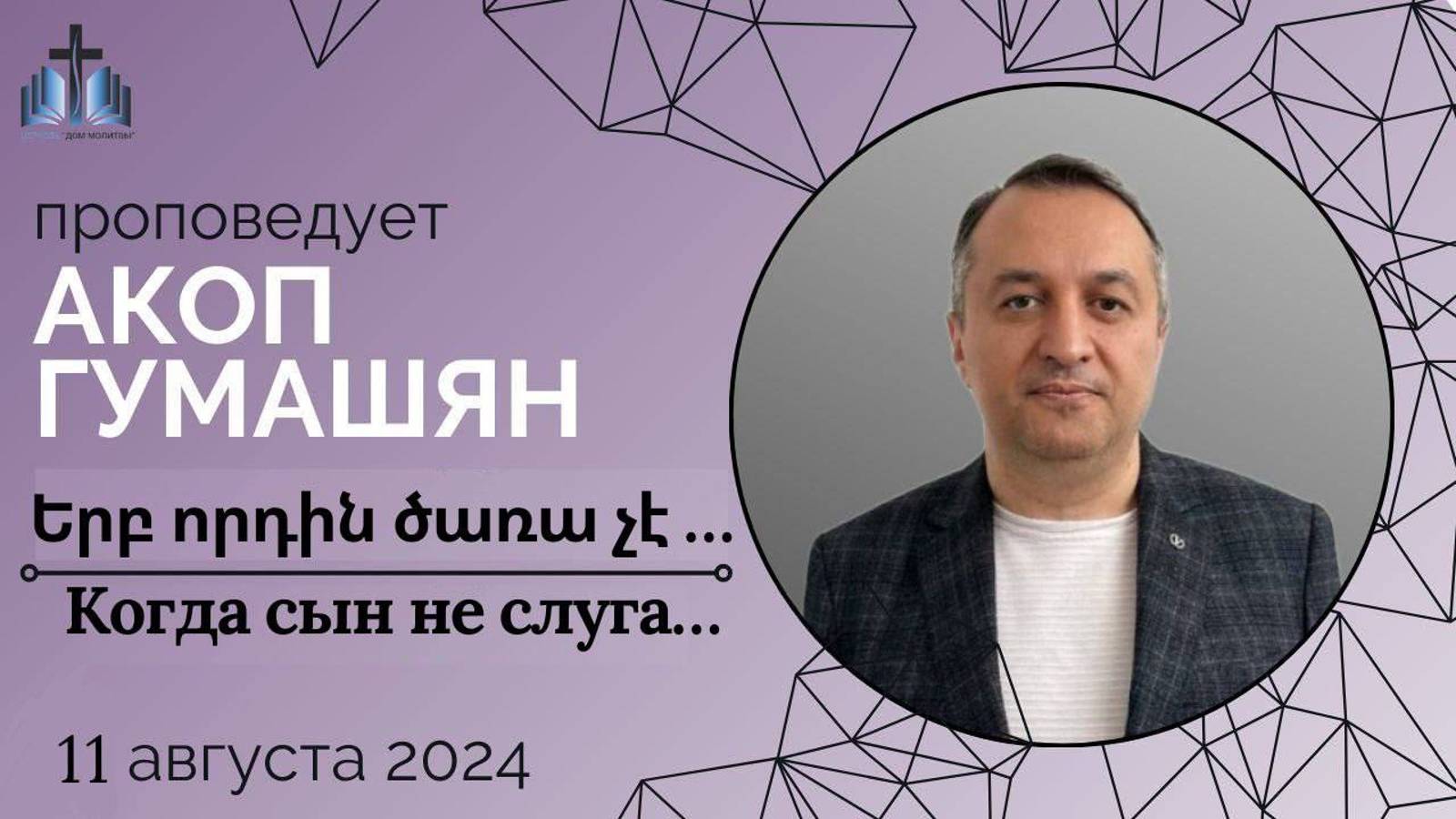 Երբ որդին ծառա չէ … | Когда сын не слуга… | ПРОПОВЕДУЕТ АКОП ГУМАШЯН 11.08.2024